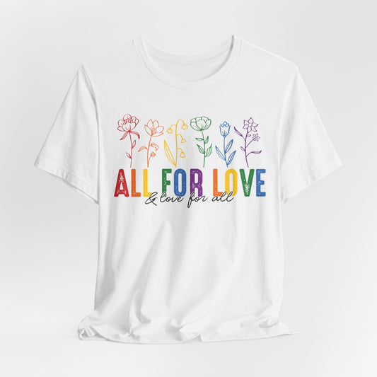 All for Love - And Love for All - Pride Month Unisex Tee - More Pride Less Prejudice - LGBTQ Apparel