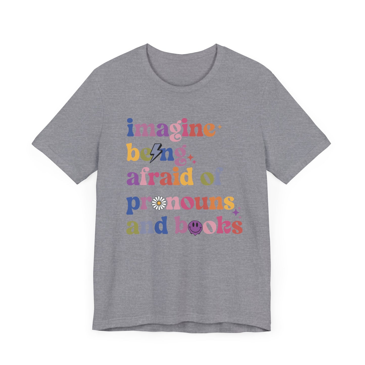 Imagine Being Afraid of Pronouns and Books Tee - Unisex - Equality  - Pride - Bookworms